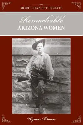 Viac ako spodničky: Vydanie: Pozoruhodné arizonské ženy, druhé vydanie - More Than Petticoats: Remarkable Arizona Women, Second Edition