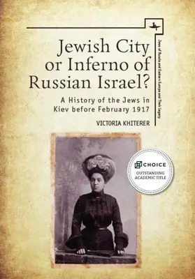 Židovské mesto alebo peklo ruského Izraela? Dejiny Židov v Kyjeve pred februárom 1917 - Jewish City or Inferno of Russian Israel?: A History of the Jews in Kiev Before February 1917