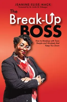 Šéf rozchodu: Ako sa rozísť s toxickými ľuďmi a myslením, ktoré vás držia pri zemi - The Break-Up Boss: How to breakup with toxic people and mindsets that keep you down