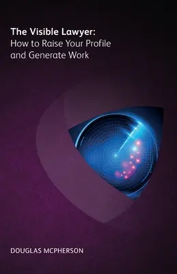 Viditeľný právnik - Ako zvýšiť svoj profil a získať prácu - Visible Lawyer - How to Raise Your Profile and Generate Work