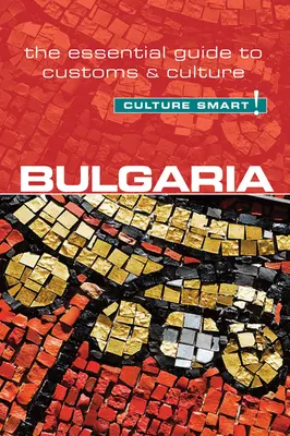 Bulharsko - Culture Smart!, zväzok 60: Základný sprievodca zvyklosťami a kultúrou - Bulgaria - Culture Smart!, Volume 60: The Essential Guide to Customs & Culture