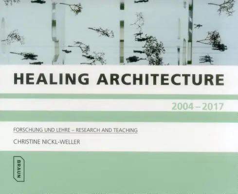 Liečivá architektúra 2004-2017: Forschung Und Lehre - Výskum a výučba - Healing Architecture 2004-2017: Forschung Und Lehre - Research and Teaching