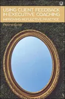 Využívanie spätnej väzby od klientov v koučovaní vedúcich pracovníkov Zlepšenie reflexívnej praxe - Using Client Feedback in Executive Coaching Improving Reflective Practice