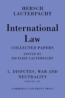 Medzinárodné právo: 5. zväzok, Spory, vojna a neutralita, časti IX-XIV: Zborník Herscha Lauterpachta - International Law: Volume 5, Disputes, War and Neutrality, Parts IX-XIV: Being the Collected Papers of Hersch Lauterpacht