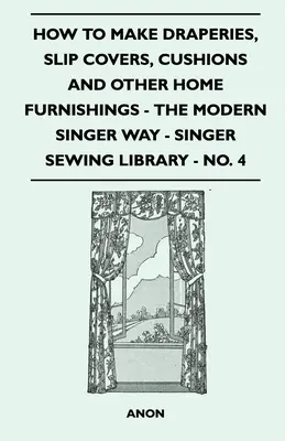 Ako si vyrobiť závesy, poťahy, vankúše a iné bytové doplnky - Moderný spôsob Singer - Singer Sewing Library - No. 4 - How To Make Draperies, Slip Covers, Cushions And Other Home Furnishings - The Modern Singer Way - Singer Sewing Library - No. 4