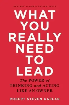 Čo skutočne potrebujete na to, aby ste mohli viesť: Sila myslenia a konania ako vlastník - What You Really Need to Lead: The Power of Thinking and Acting Like an Owner