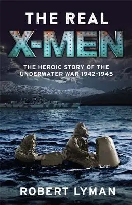 Skutoční X-Men: Hrdinský príbeh podvodnej vojny 1942-1945 - The Real X-Men: The Heroic Story of the Underwater War 1942-1945