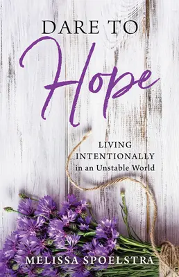 Odvážme sa dúfať: Žiť zámerne v nestabilnom svete - Dare to Hope: Living Intentionally in an Unstable World