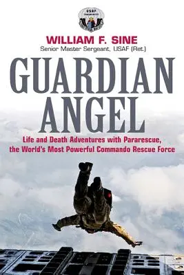 Anjel strážny: Záchranný tím: dobrodružstvá na život a na smrť s Pararescue, najsilnejším záchranným komandom na svete - Guardian Angel: Life and Death Adventures with Pararescue, the World's Most Powerful Commando Rescue Force