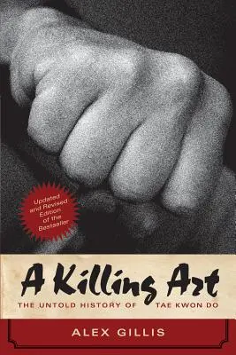Umenie zabíjať: Nevypovedaná história taekwonda, aktualizovaná a prepracovaná - A Killing Art: The Untold History of Tae Kwon Do, Updated and Revised