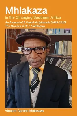 Mhlakaza v meniacej sa južnej Afrike: Memoáre Dr. V. A. Mhlakaza: Spomienky Dr. V. A. Mhlakaza - Mhlakaza in the Changing Southern Africa: The Memoirs of Dr V A Mhlakaza