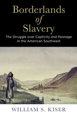 Hranice otroctva: Boj o zajatie a peonáž na americkom juhozápade - Borderlands of Slavery: The Struggle Over Captivity and Peonage in the American Southwest