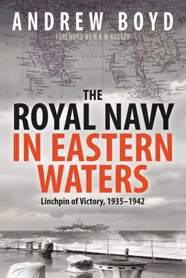 Kráľovské námorníctvo vo východných vodách: Kľúčový prvok víťazstva 1935 - 1942 - The Royal Navy in Eastern Waters: Linchpin of Victory 1935-1942