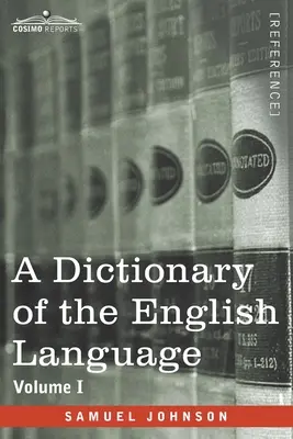 Slovník anglického jazyka, I. diel (v dvoch zväzkoch): V tomto diele sú slová odvodené od ich pôvodu a znázornené v rôznych tvaroch - A Dictionary of the English Language, Volume I (in two volumes): In Which the Words are Deduced From Their Origin and Illustrated in their Different S