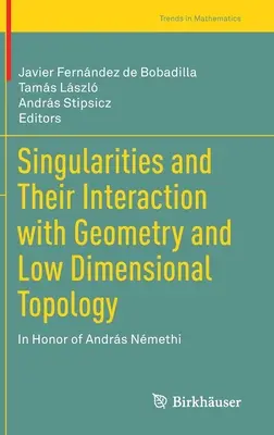 Singularity a ich interakcia s geometriou a nízkorozmernou topológiou: In Honor of Andrs Nmethi - Singularities and Their Interaction with Geometry and Low Dimensional Topology: In Honor of Andrs Nmethi