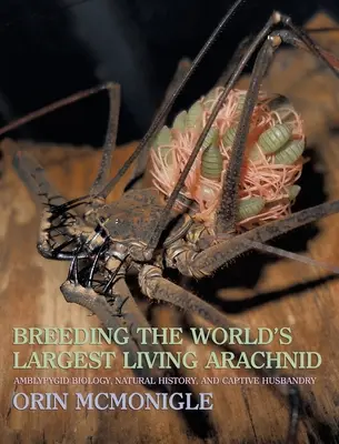 Chov najväčšieho žijúceho pavúkovca na svete: Biológia, prírodopis a chov v zajatí: Amblypygid (Whipspider) - Breeding the World's Largest Living Arachnid: Amblypygid (Whipspider) Biology, Natural History, and Captive Husbandry