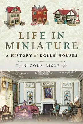 Život v miniatúre: História domčekov pre bábiky - Life in Miniature: A History of Dolls' Houses
