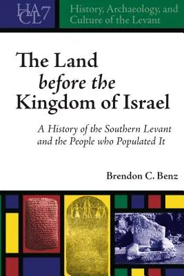 Krajina pred Izraelským kráľovstvom: Knižka: Dejiny južnej Levanty a ľudí, ktorí ju obývali - The Land before the Kingdom of Israel: A History of the Southern Levant and the People who Populated It