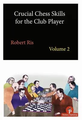 Rozhodujúce šachové zručnosti pre klubového hráča 2. diel - Crucial Chess Skills for the Club Player Volume 2