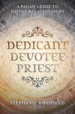 Zasvätenec, oddaný, kňaz: Pohanský sprievodca božskými vzťahmi - Dedicant, Devotee, Priest: A Pagan Guide to Divine Relationships