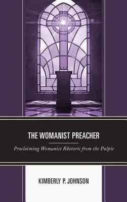 Ženský kazateľ: Hlásanie ženské rétoriky z kazateľnice - The Womanist Preacher: Proclaiming Womanist Rhetoric from the Pulpit