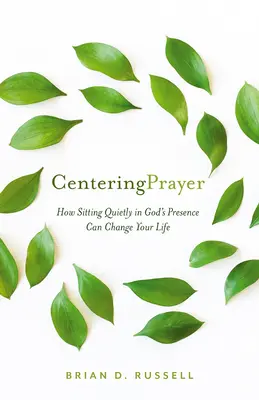 Modlitba za sústredenie: Tiché sedenie v Božej prítomnosti môže zmeniť váš život - Centering Prayer: Sitting Quietly in God's Presence Can Change Your Life