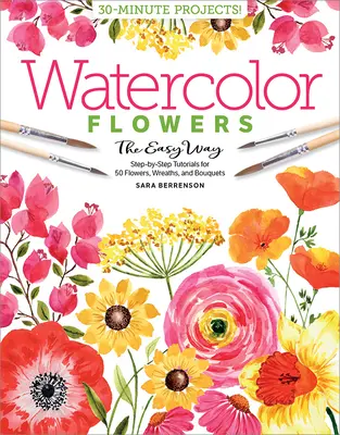 Akvarel jednoduchým spôsobom Kvety: Krok za krokom: návody na 50 kvetov, vencov a kytíc - Watercolor the Easy Way Flowers: Step-By-Step Tutorials for 50 Flowers, Wreaths, and Bouquets