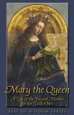 Kráľovná Mária: A Life of the Blessed Mother for Her Little Ones (Život blahoslavenej Matky pre jej najmenších) - Mary the Queen: A Life of the Blessed Mother for Her Little Ones