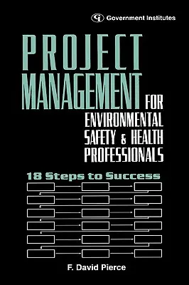 Projektový manažment pre odborníkov v oblasti životného prostredia, zdravia a bezpečnosti: 18 krokov k úspechu - Project Management for Environmental, Health and Safety Professionals: 18 Steps to Success