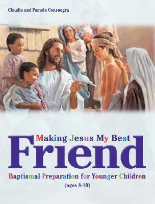 Urobiť z Ježiša môjho najlepšieho priateľa: Príprava na krst pre mladšie deti (8-10 rokov) - Making Jesus My Best Friend: Baptism Preparation for Younger Children (Ages 8-10)
