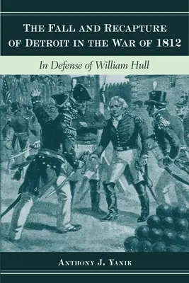 Pád a znovudobytie Detroitu vo vojne roku 1812: Na obranu Williama Hulla - The Fall and Recapture of Detroit in the War of 1812: In Defense of William Hull