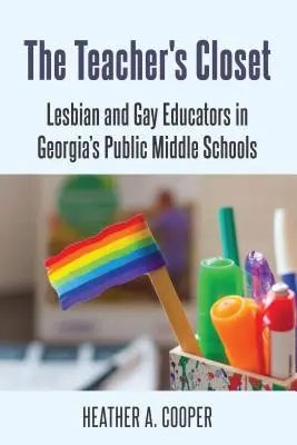 The Teacher's Closet; Lesbian and Gay Educators in Georgia's Public Middle Schools (Učiteľská skriňa; lesbickí a homosexuálni pedagógovia na verejných stredných školách v Georgii) - The Teacher's Closet; Lesbian and Gay Educators in Georgia's Public Middle Schools