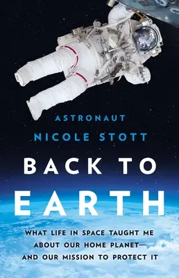 Späť na Zem: Čo ma život vo vesmíre naučil o našej domovskej planéte - a o našej misii na jej ochranu - Back to Earth: What Life in Space Taught Me about Our Home Planet--And Our Mission to Protect It