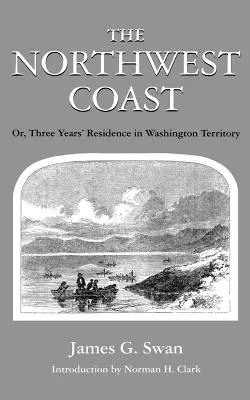 Severozápadné pobrežie: Alebo tri roky pobytu na území Washingtonu - The Northwest Coast: Or, Three Years' Residence in Washington Territory