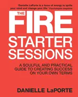 Fire Starter Sessions - oduševnený a praktický sprievodca vytváraním úspechu podľa vlastných podmienok - Fire Starter Sessions - A Soulful and Practical Guide to Creating Success on Your Own Terms