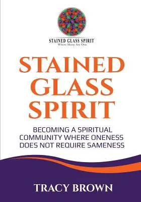 Duch vitráže: Stať sa duchovným spoločenstvom, kde jednota nevyžaduje rovnakosť - Stained Glass Spirit: Becoming a Spiritual Community Where Oneness Does Not Require Sameness