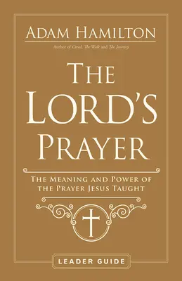 Príručka pre vedúcich k modlitbe Pána: Význam a sila modlitby, ktorú učil Ježiš - The Lord's Prayer Leader Guide: The Meaning and Power of the Prayer Jesus Taught