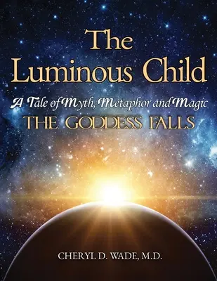 Svetelné dieťa: Príbeh o mýte, metafore a mágii: Bohyňa padá - The Luminous Child: A Tale of Myth, Metaphor and Magic: The Goddess Falls