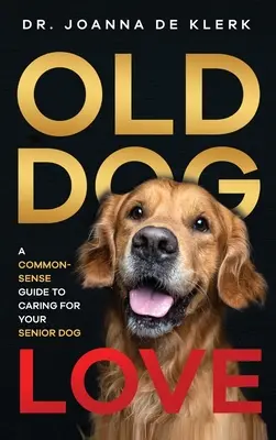 Stará psia láska: Príručka zdravého rozumu pre starostlivosť o psa seniora - Old Dog Love: A Common-Sense Guide to Caring for Your Senior Dog