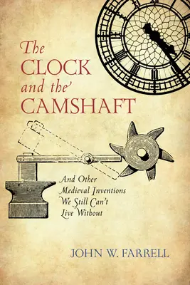 Hodiny a vačkový hriadeľ: A iné stredoveké vynálezy, bez ktorých stále nemôžeme žiť - The Clock and the Camshaft: And Other Medieval Inventions We Still Can't Live Without