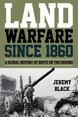 Pozemné vojny od roku 1860: Globálne dejiny pozemných vojsk - Land Warfare since 1860: A Global History of Boots on the Ground