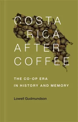 Kostarika po káve: Éra družstiev v dejinách a pamäti - Costa Rica After Coffee: The Co-Op Era in History and Memory