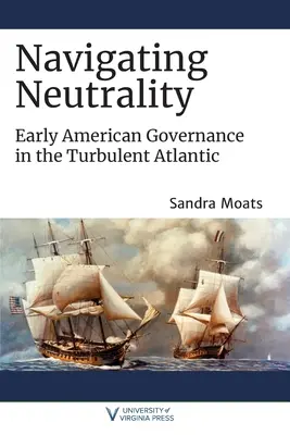 Navigácia v neutralite: Rané americké vládnutie v búrlivom Atlantiku - Navigating Neutrality: Early American Governance in the Turbulent Atlantic