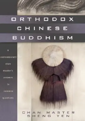 Ortodoxný čínsky budhizmus: Odpovede súčasného čchanského majstra na bežné otázky - Orthodox Chinese Buddhism: A Contemporary Chan Master's Answers to Common Questions