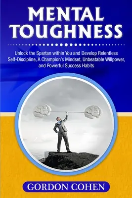 Mentálna odolnosť: Odhaľte v sebe Sparťana a rozvíjajte neúnavnú sebadisciplínu, myslenie šampióna, neporaziteľnú silu vôle a - Mental Toughness: Unlock the Spartan within You and Develop Relentless Self-Discipline, A Champion's Mindset, Unbeatable Willpower, and