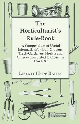 Záhradnícka príručka - zbierka užitočných informácií pre ovocinárov, záhradkárov, kvetinárov a iných - dokončená do konca roka - The Horticulturist's Rule-Book - A Compendium of Useful Information for Fruit-Growers, Truck-Gardeners, Florists and Others - Completed to Close the Y