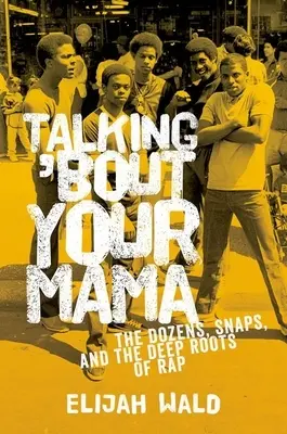 Talking 'Bout Your Mama: The Dozens, Snaps a hlboké korene rapu - Talking 'Bout Your Mama: The Dozens, Snaps, and the Deep Roots of Rap