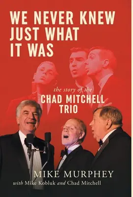 Nikdy sme nevedeli, čo to bolo... Príbeh tria Chad Mitchell - We Never Knew Just What It Was ... The Story of the Chad Mitchell Trio