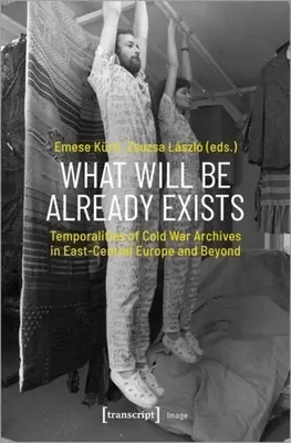 To, čo bude, už existuje: Temporality archívov studenej vojny vo východnej a strednej Európe a za jej hranicami - What Will Be Already Exists: Temporalities of Cold War Archives in East-Central Europe and Beyond