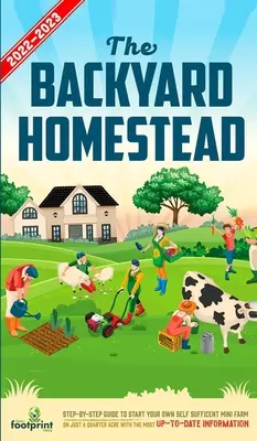 The Backyard Homestead 2022-2023 (Statok na dvore 2022-2023): S najnovšími informáciami: krok za krokom, ako si založiť vlastnú sebestačnú minifarmu len na štvrť hektára - The Backyard Homestead 2022-2023: Step-By-Step Guide to Start Your Own Self Sufficient Mini Farm on Just a Quarter Acre With the Most Up-To-Date Infor